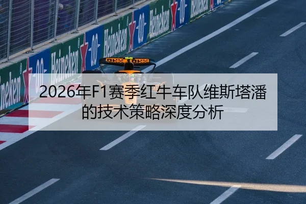2026年F1赛季红牛车队维斯塔潘的技术策略深度分析