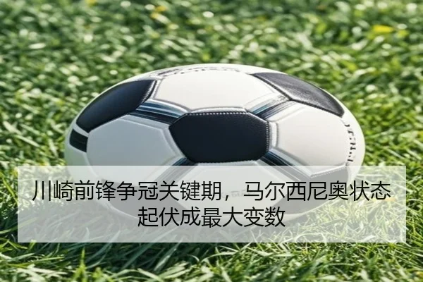 川崎前锋争冠关键期，马尔西尼奥状态起伏成最大变数